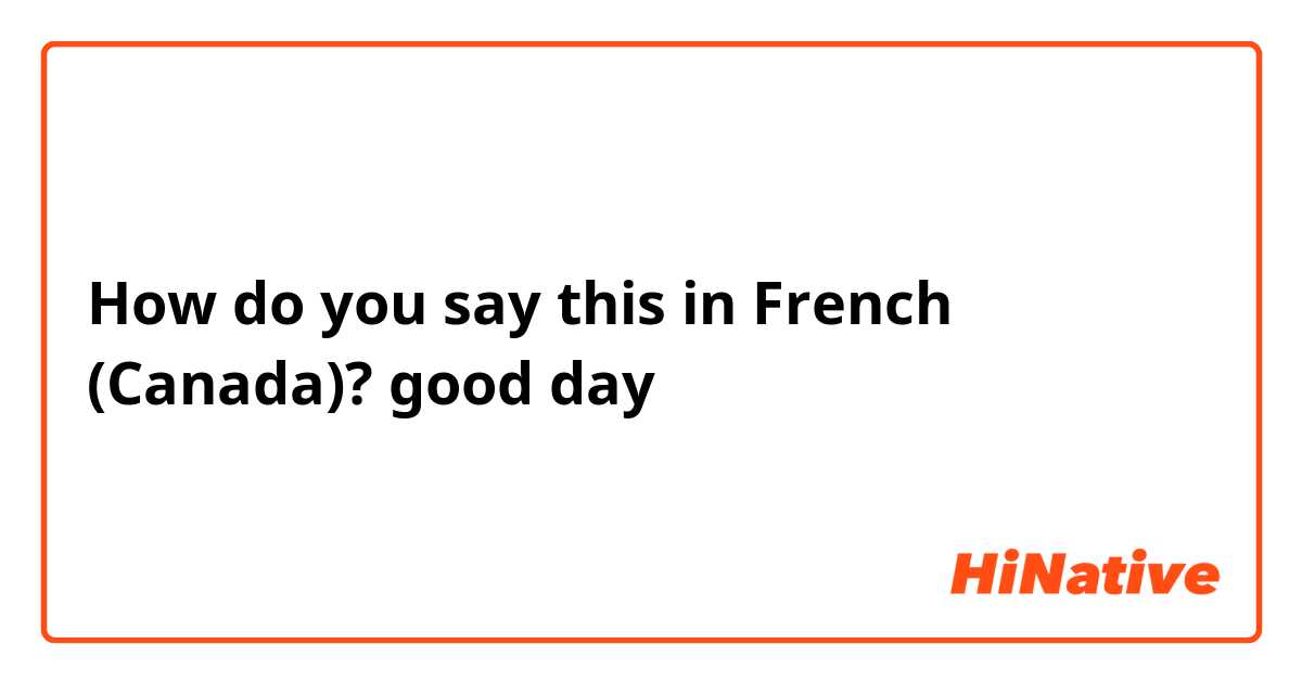 How do you say this in French (Canada)? good day