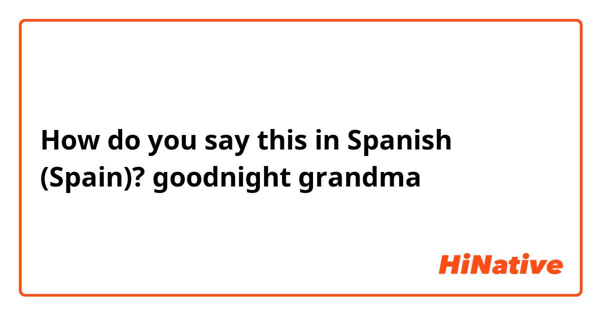 How do you say this in Spanish (Spain)? goodnight grandma 