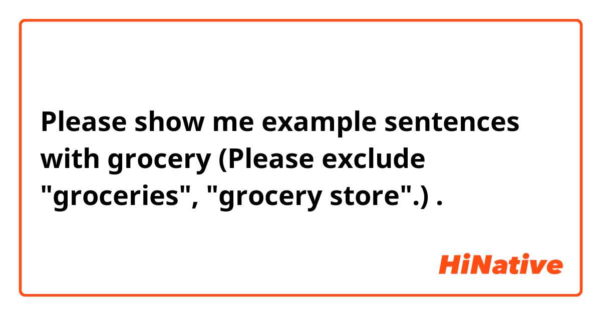 Please show me example sentences with grocery (Please exclude "groceries", "grocery store".).