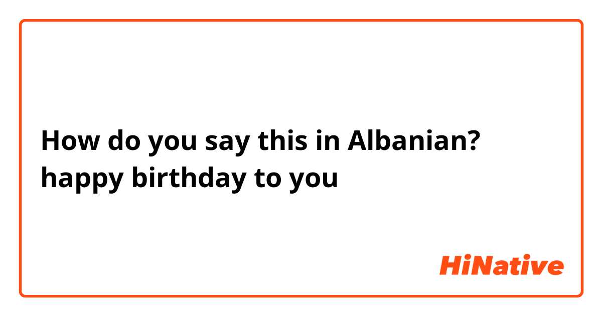 How do you say this in Albanian? happy birthday to you 