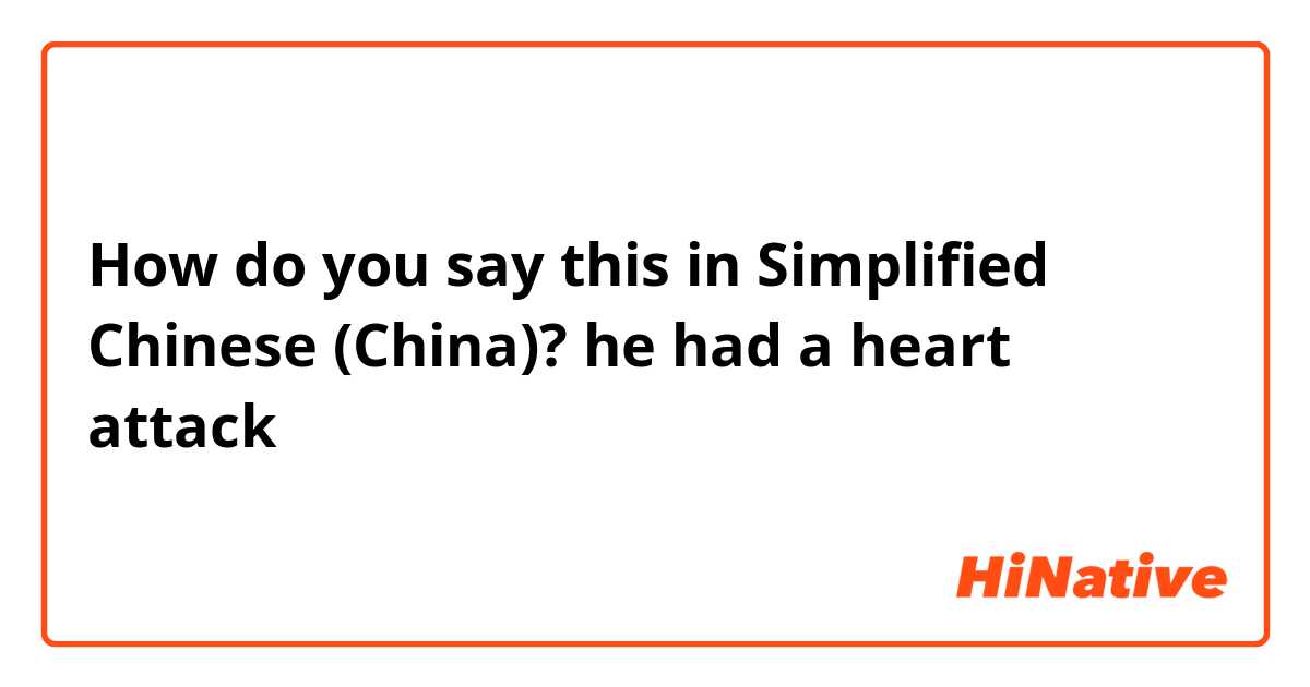 How do you say this in Simplified Chinese (China)? he had a heart attack