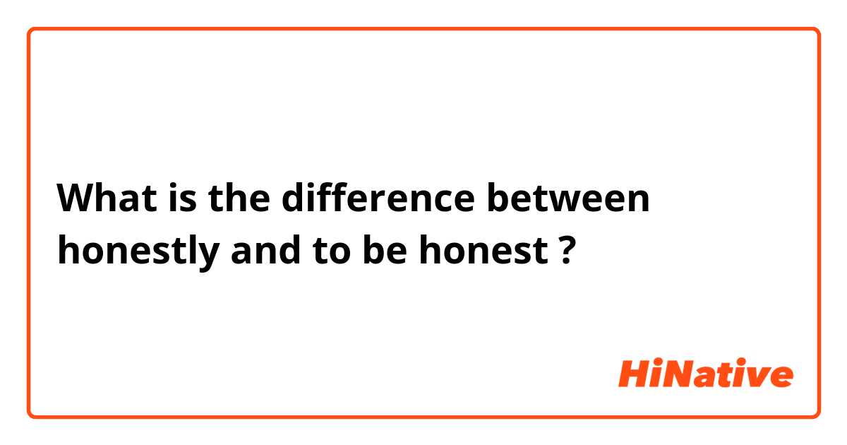 What is the difference between honestly and to be honest  ?