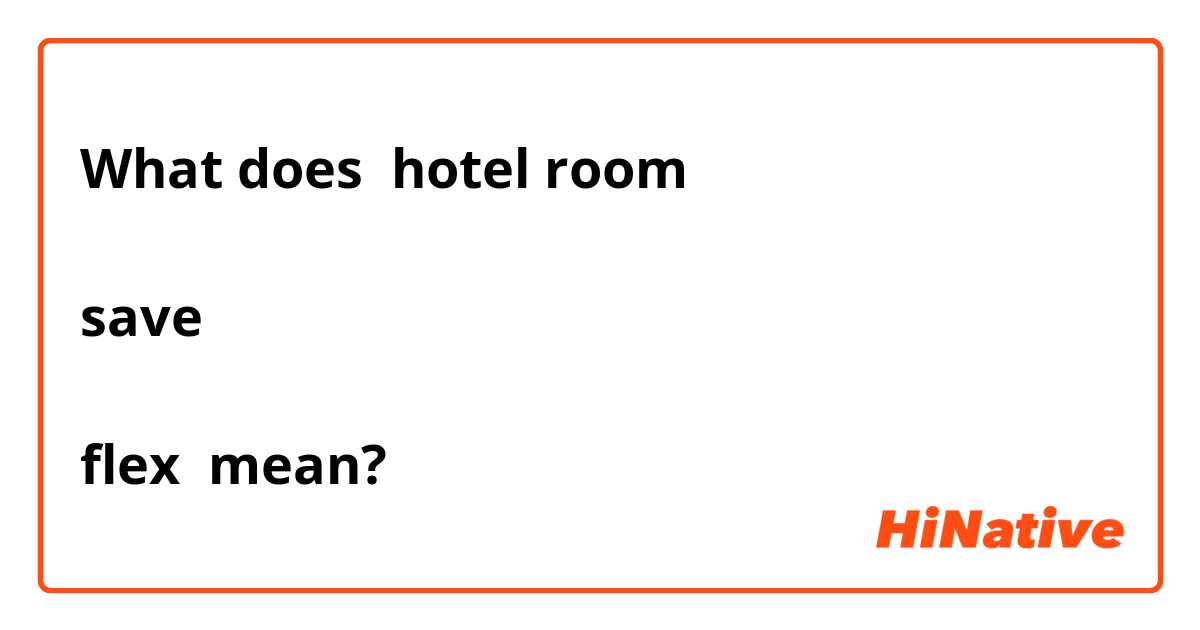 What does hotel room

save

flex mean?