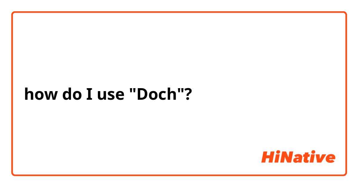 how do I use "Doch"?

