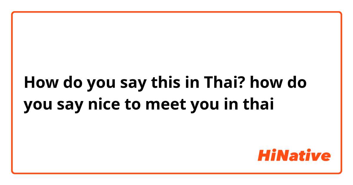 How do you say this in Thai? how do you say nice to meet you in thai