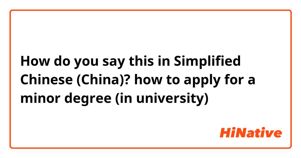 How do you say this in Simplified Chinese (China)? how to apply for a minor degree (in university)