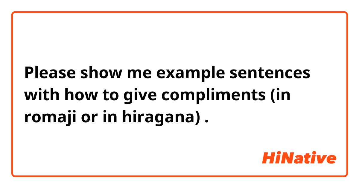 Please show me example sentences with how to give compliments
(in romaji or in hiragana).