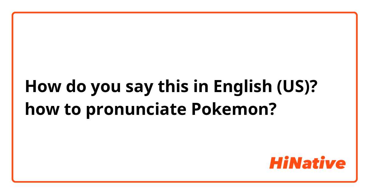 How do you say this in English (US)? how to pronunciate Pokemon?
