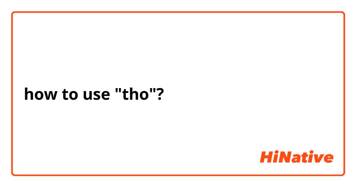 how to use "tho"?