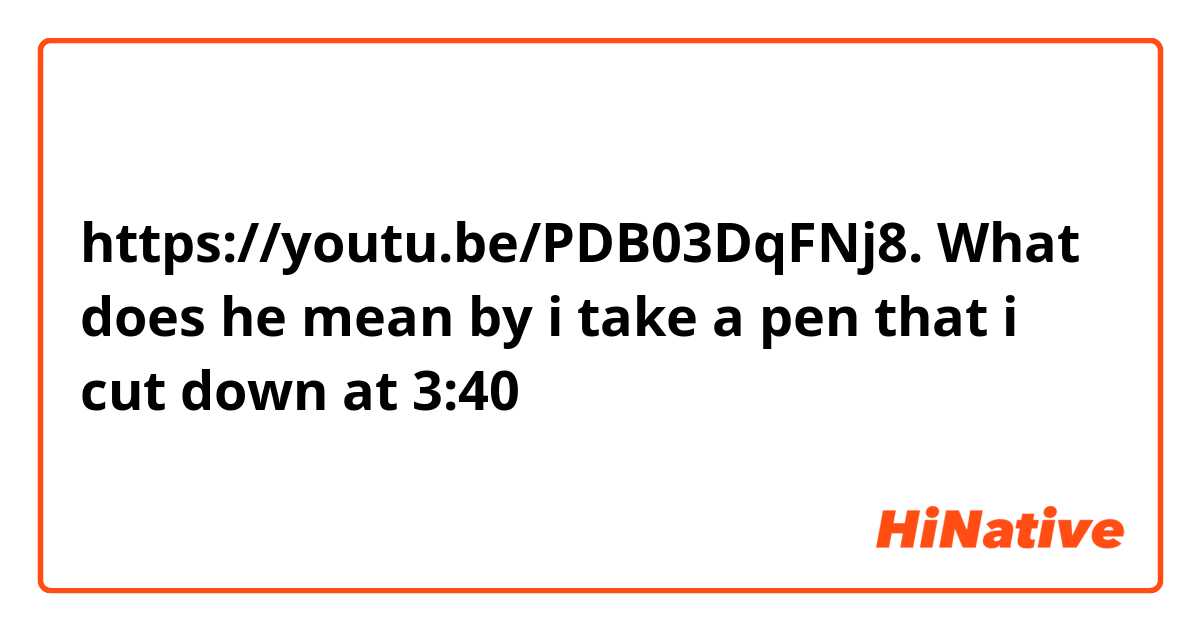 https://youtu.be/PDB03DqFNj8.  What does he mean by i take a pen that i cut down at 3:40