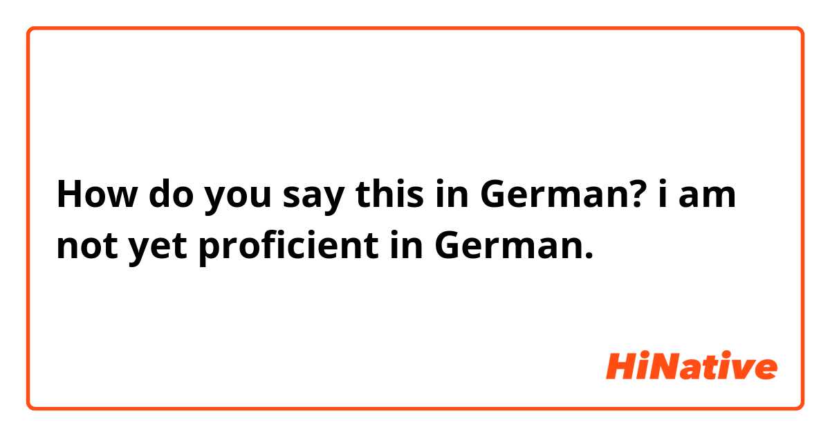 How do you say this in German? i am not yet proficient in German. 