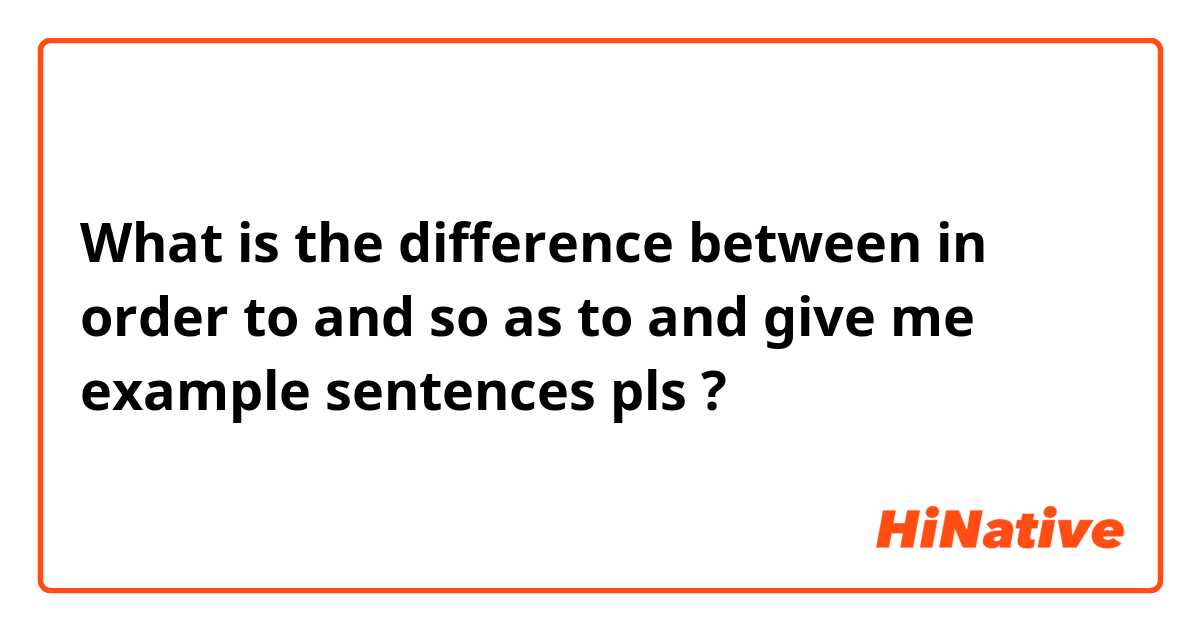 What is the difference between in order to and so as to and give me example sentences pls ?