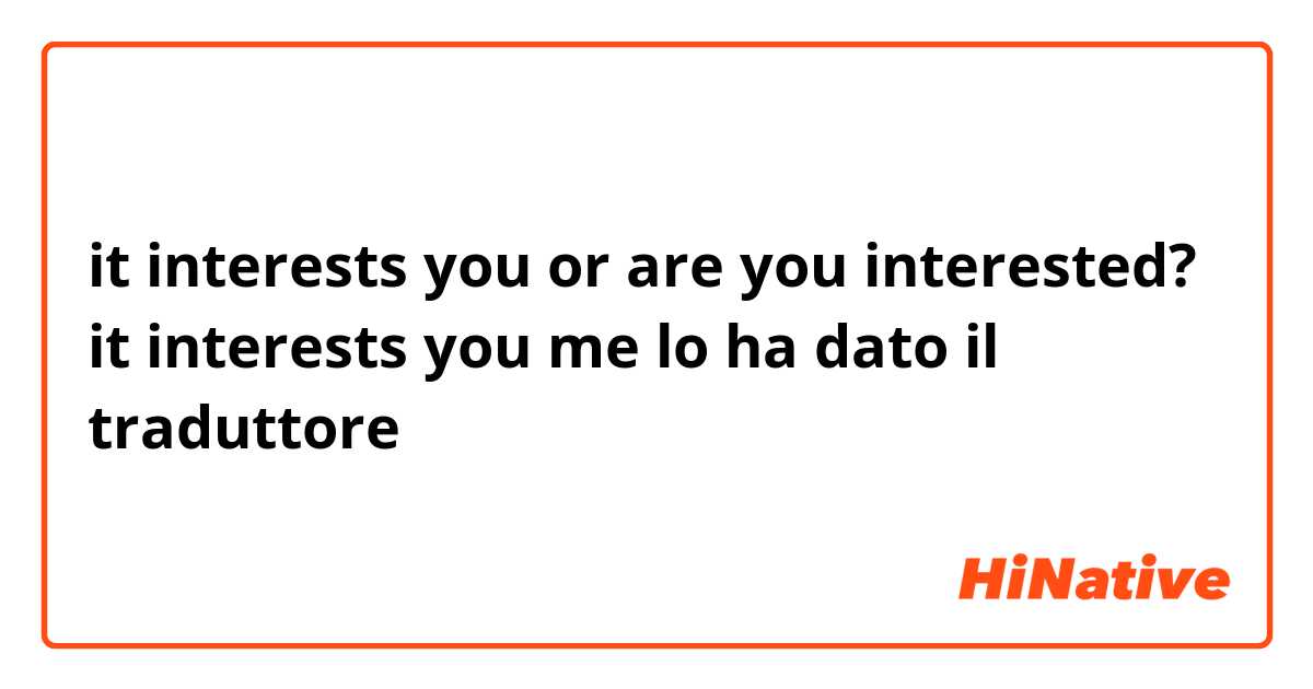 it interests you or are you interested? 
it interests you me lo ha dato il traduttore