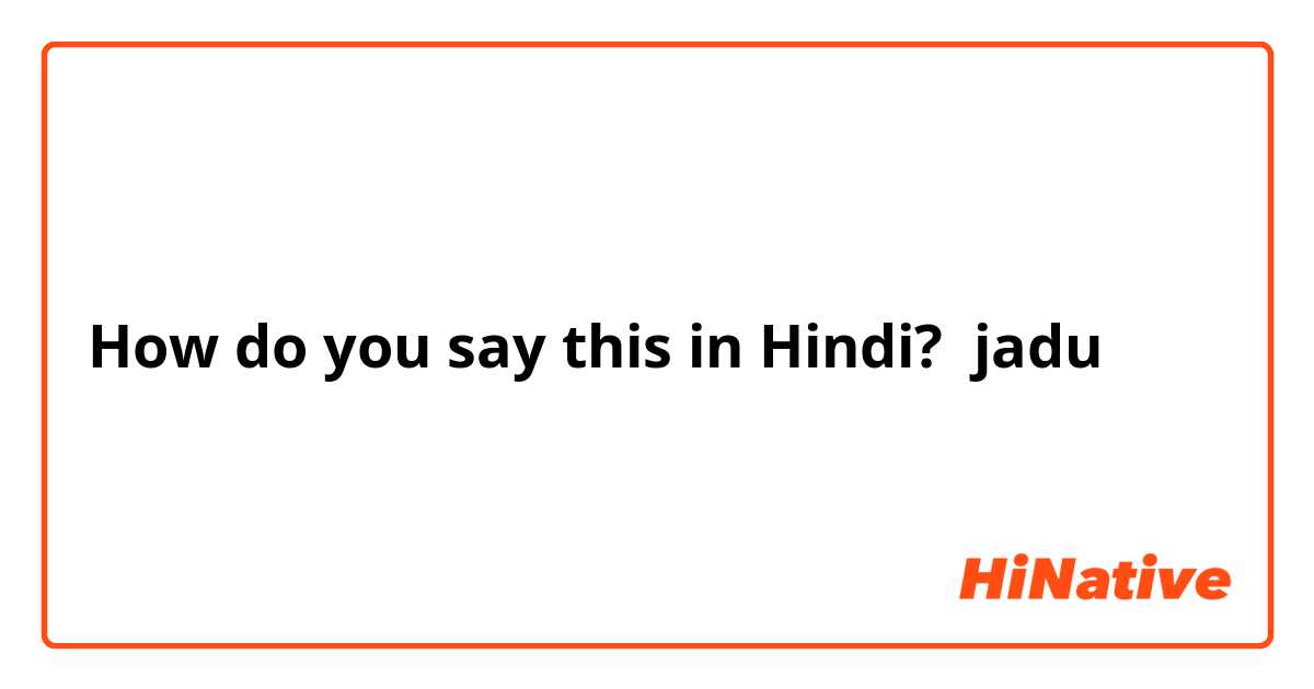 How do you say this in Hindi? jadu