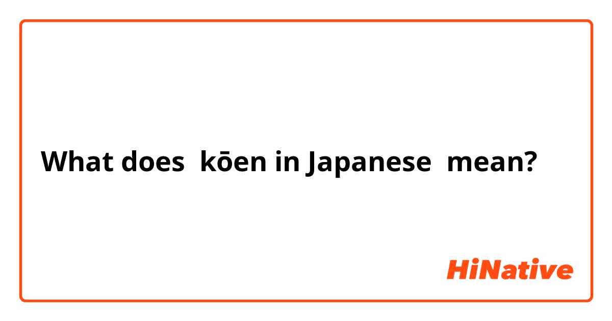 What does kōen in Japanese mean?