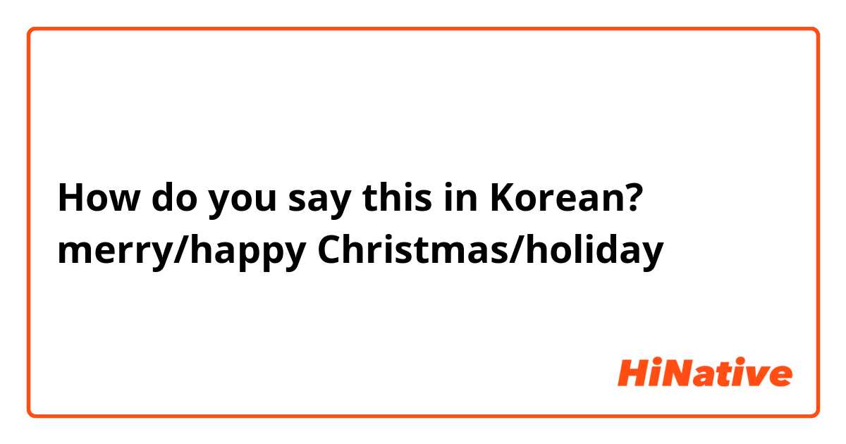 How do you say this in Korean? merry/happy Christmas/holiday