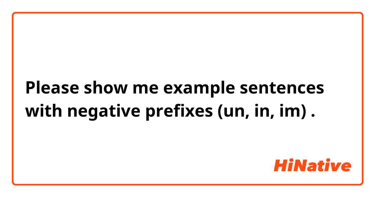 Please show me example sentences with negative prefixes (un, in, im).