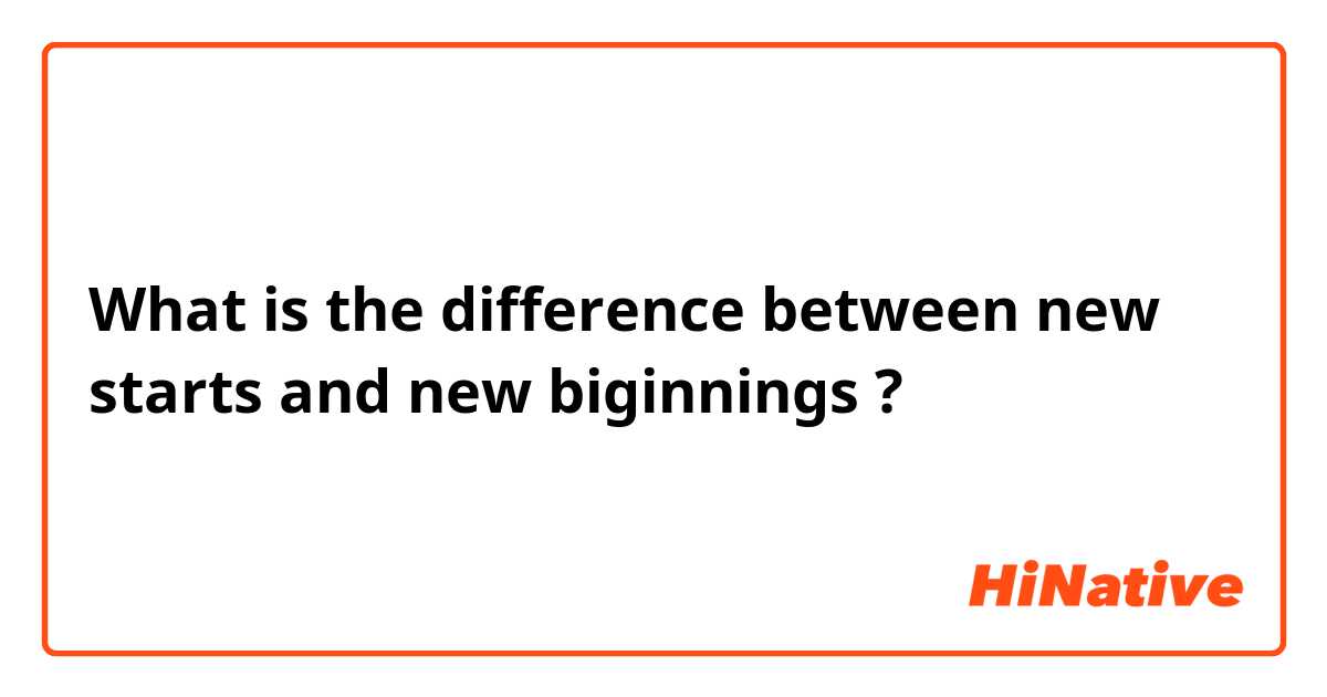 What is the difference between new starts and new biginnings ?