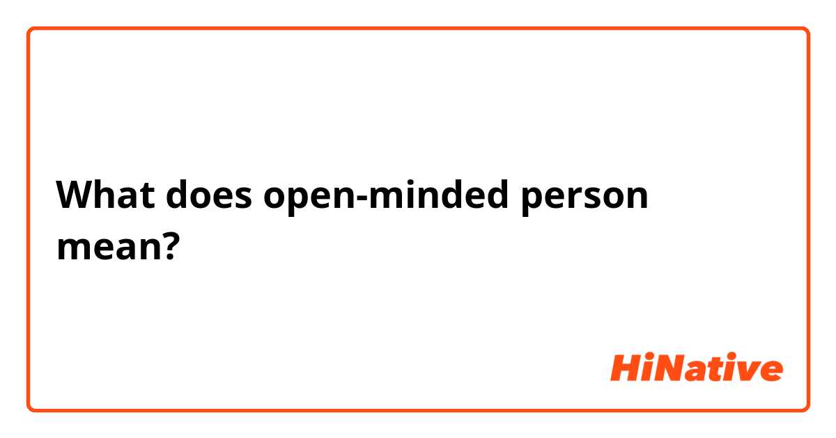 What does  open-minded person  mean?