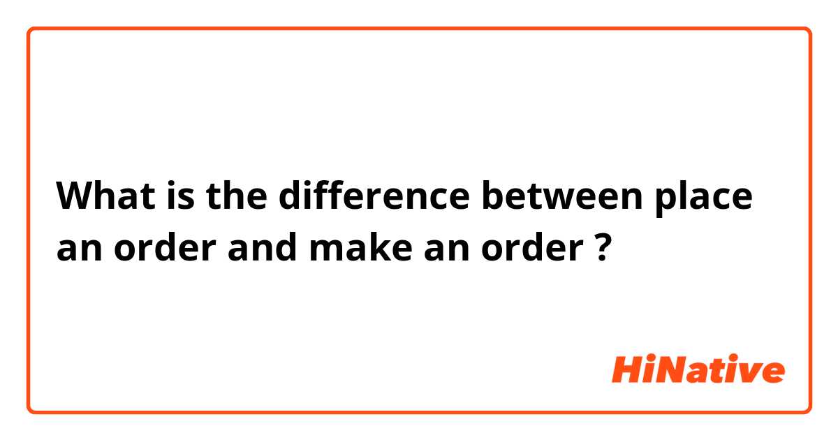 What is the difference between place an order and make an order  ?