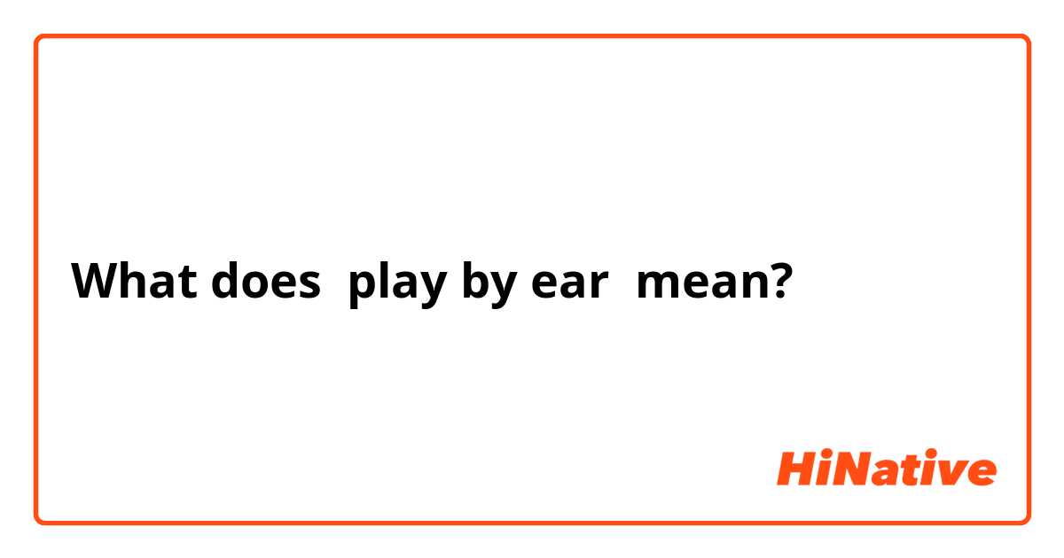 What does play by ear mean?