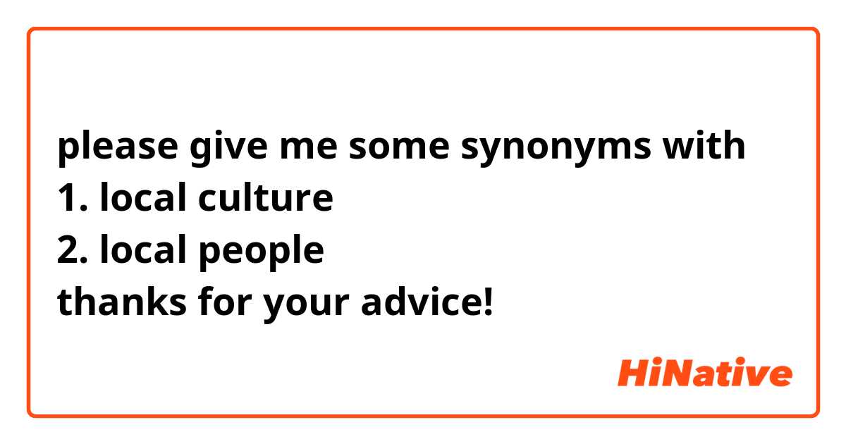 please give me some synonyms with 
1. local culture 
2. local people
thanks for your advice! 