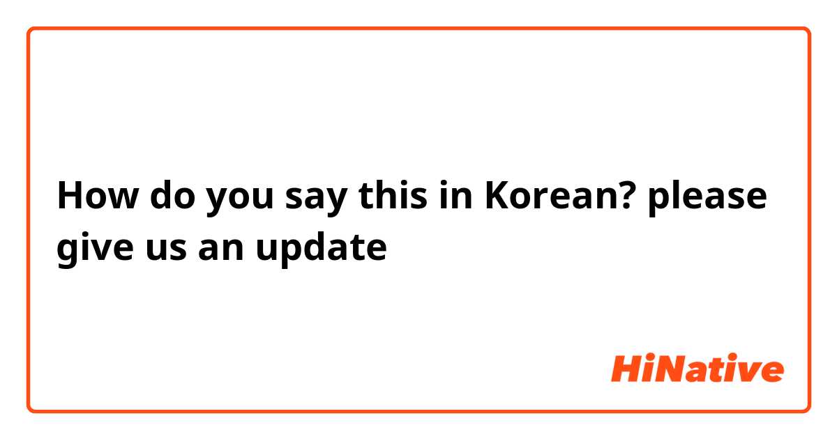 How do you say this in Korean? please give us an update 
