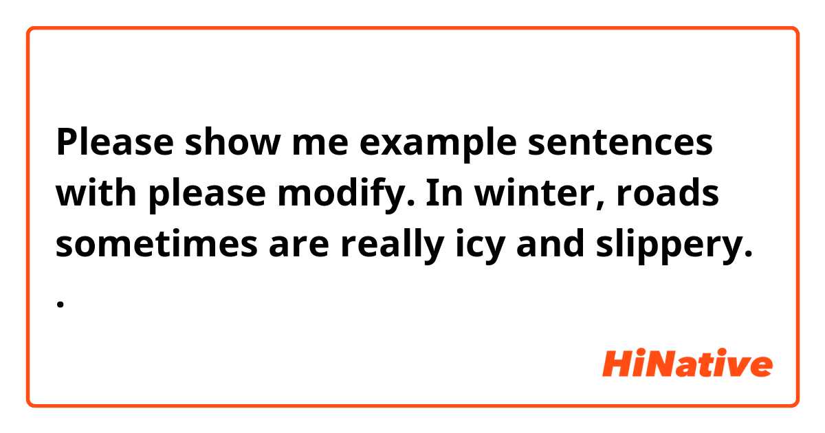 Please show me example sentences with please modify.  👉 In winter, roads sometimes are really icy and slippery. .