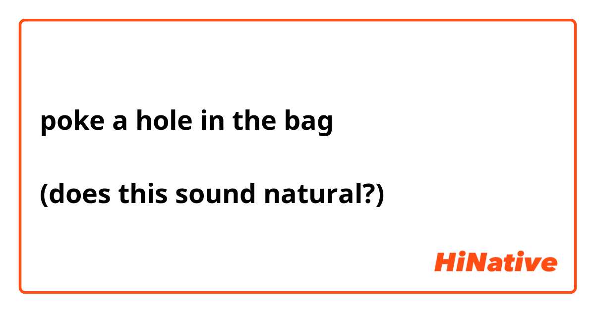 poke a hole in the bag 

(does this sound natural?)