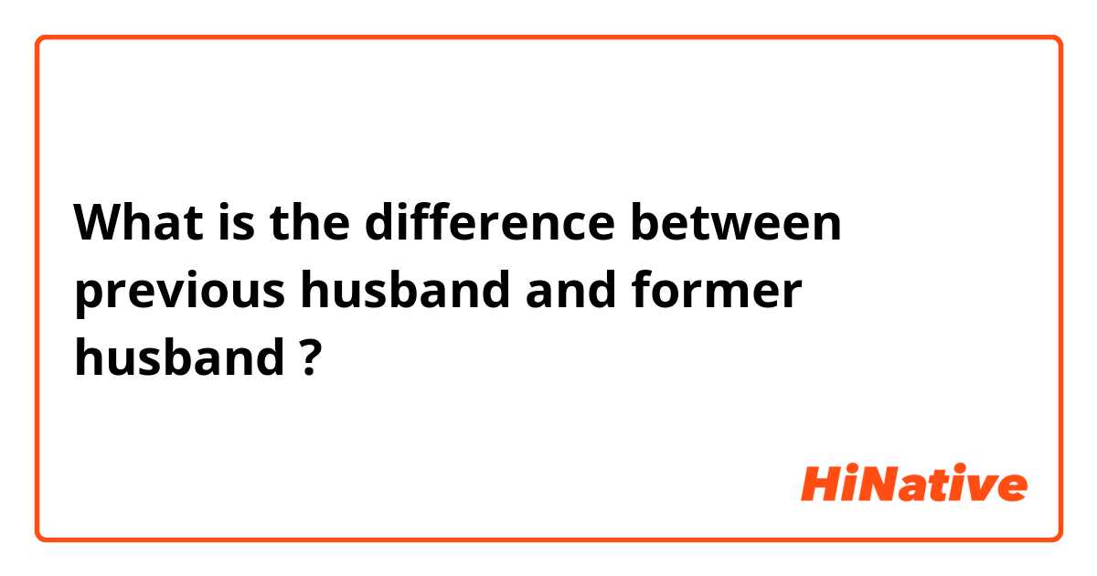 What is the difference between previous husband and former husband ?