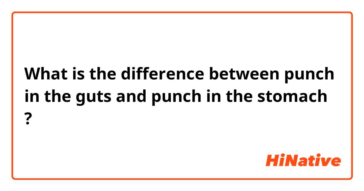 What is the difference between punch in the guts and punch in the stomach ?