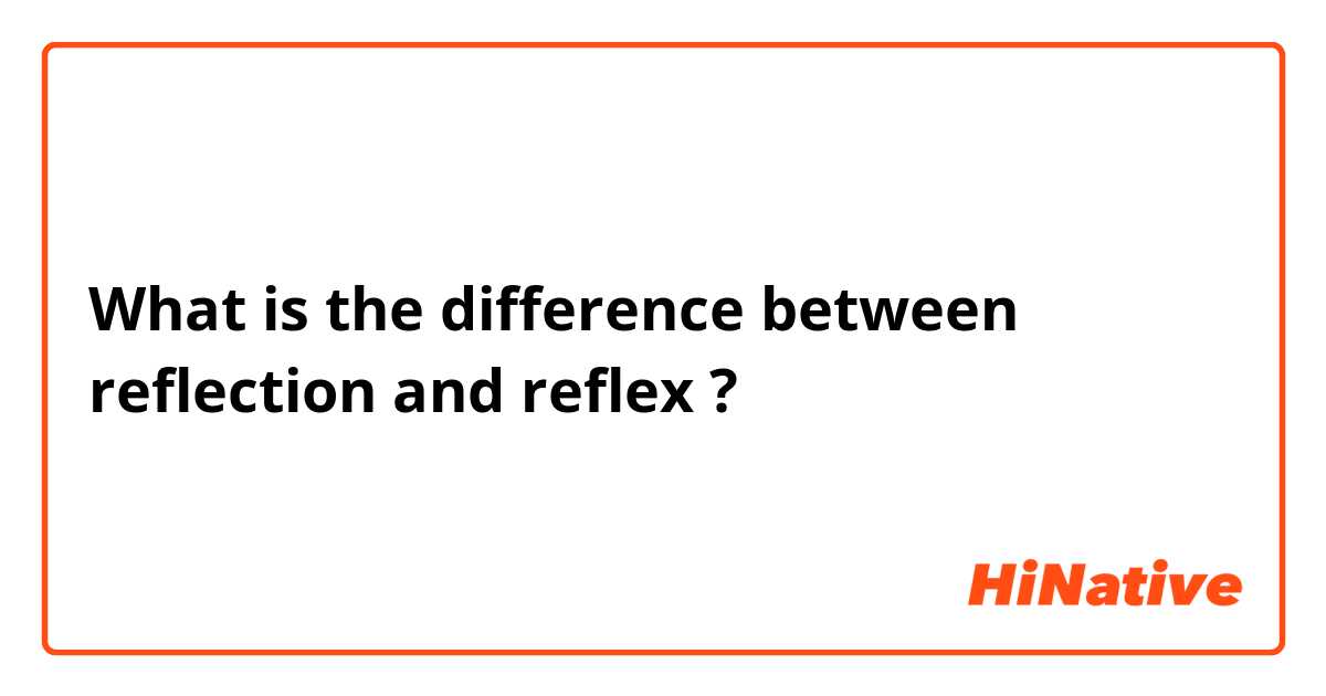 What is the difference between reflection and reflex ?