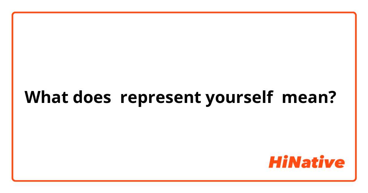 What does represent yourself mean?