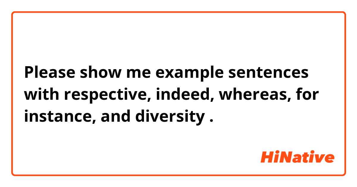 Please show me example sentences with respective, indeed, whereas, for instance, and diversity.