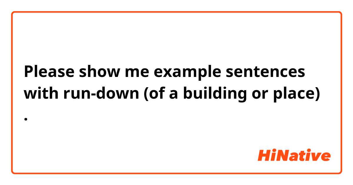 Please show me example sentences with run-down (of a building or place) .