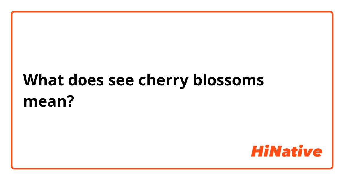 What does see cherry blossoms mean?