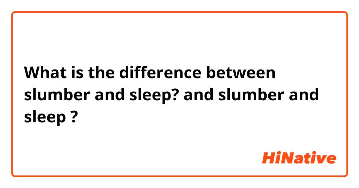 What is the difference between slumber and sleep? and slumber and sleep ?