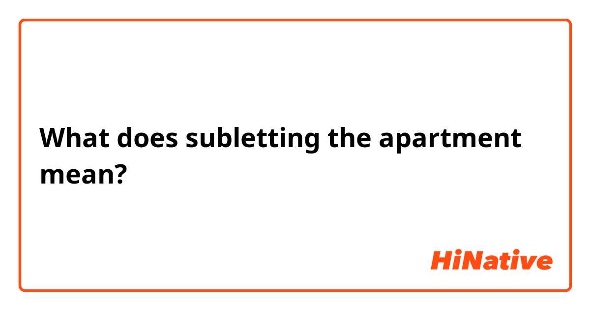 What does subletting the apartment mean?