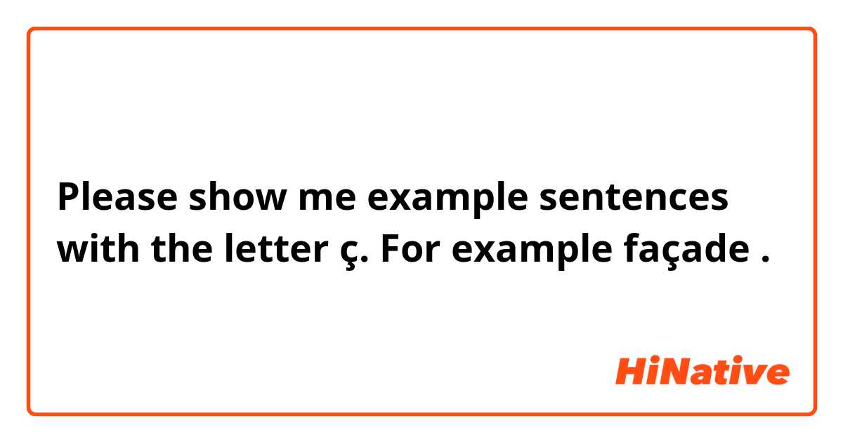 Please show me example sentences with the letter ç. For example façade.