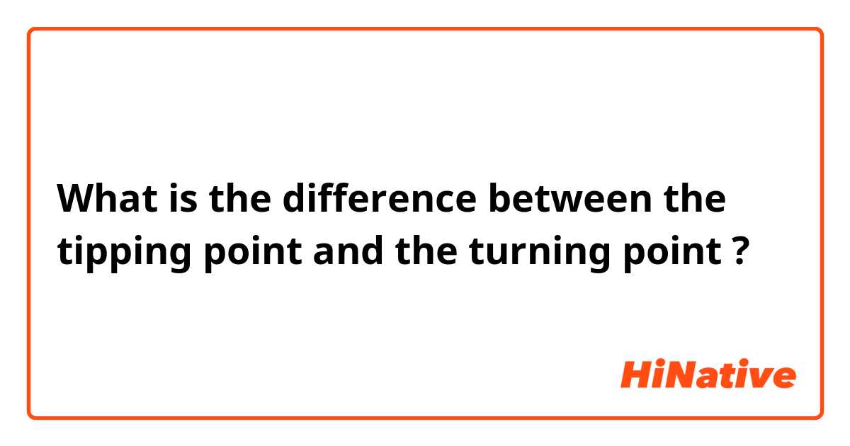 What is the difference between the tipping point and the turning point ?