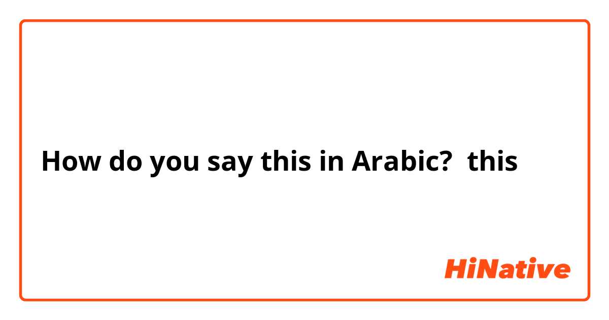 How do you say this in Arabic? this
