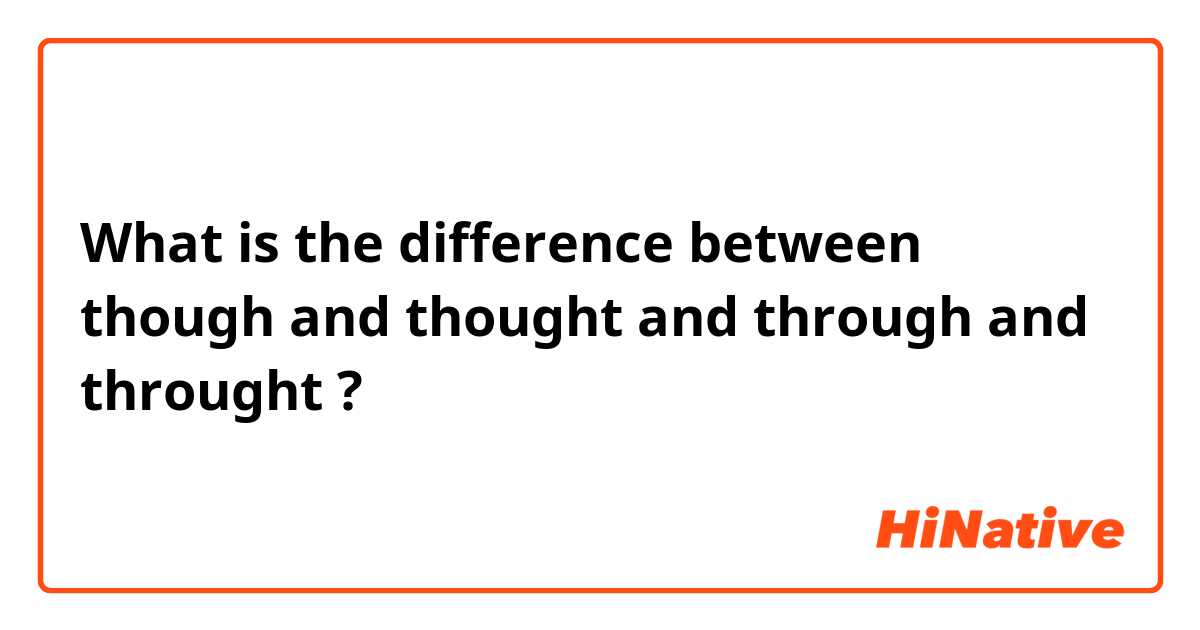 What is the difference between though and thought and through and throught ?