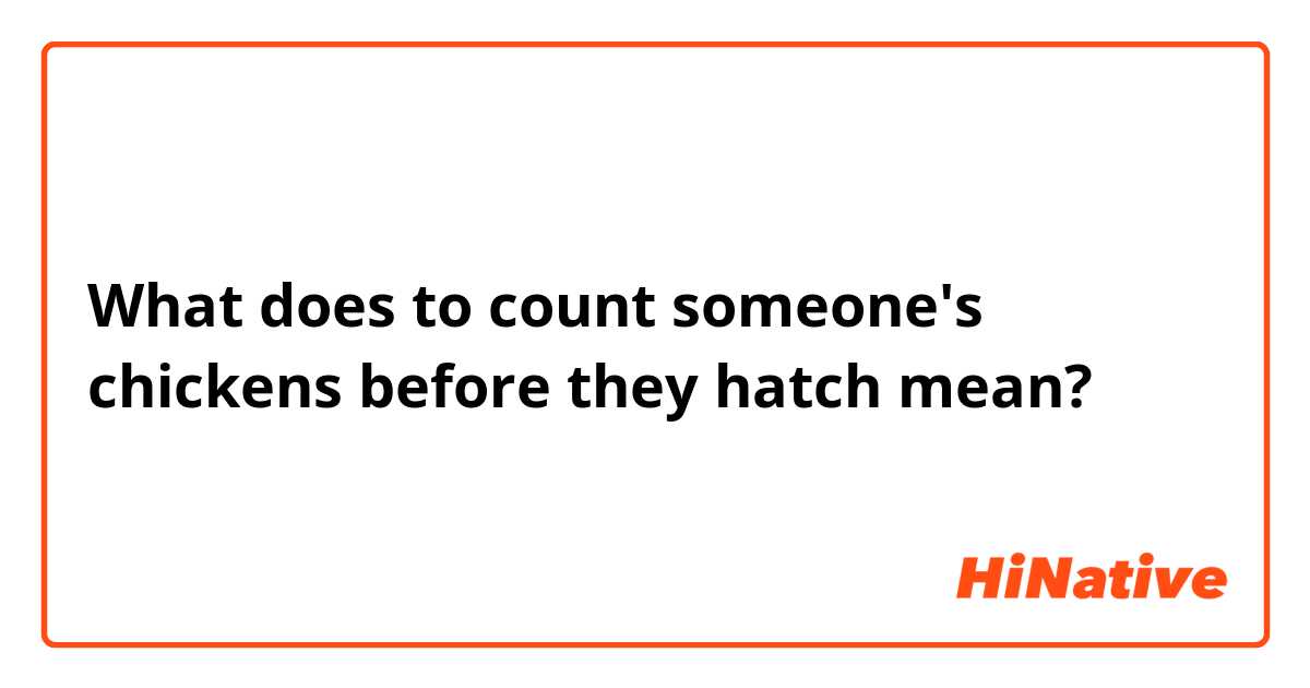 What does to count someone's chickens before they hatch mean?