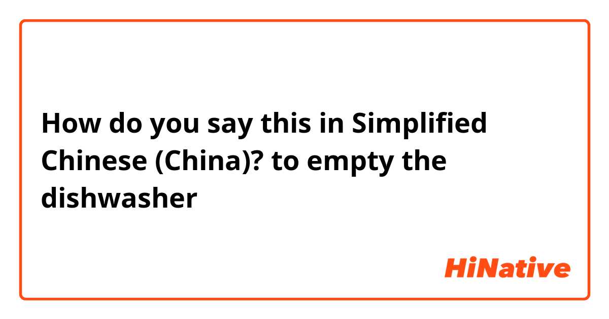 How do you say this in Simplified Chinese (China)?  to empty the dishwasher 