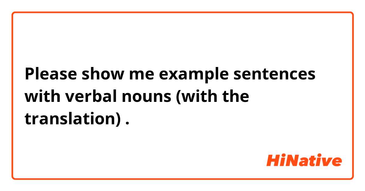 Please show me example sentences with verbal nouns (with the translation).