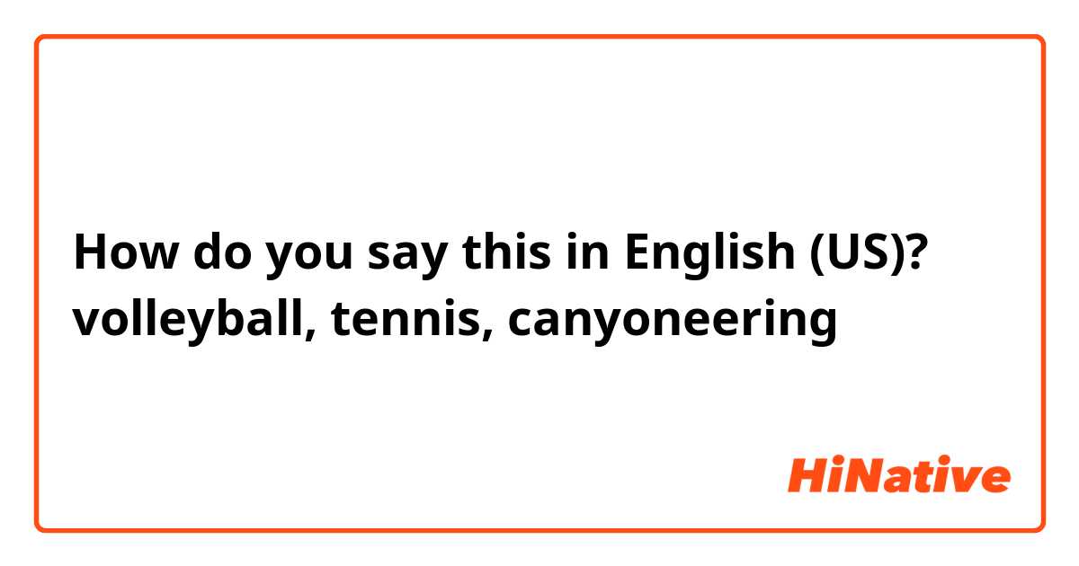 How do you say this in English (US)? volleyball, tennis, canyoneering