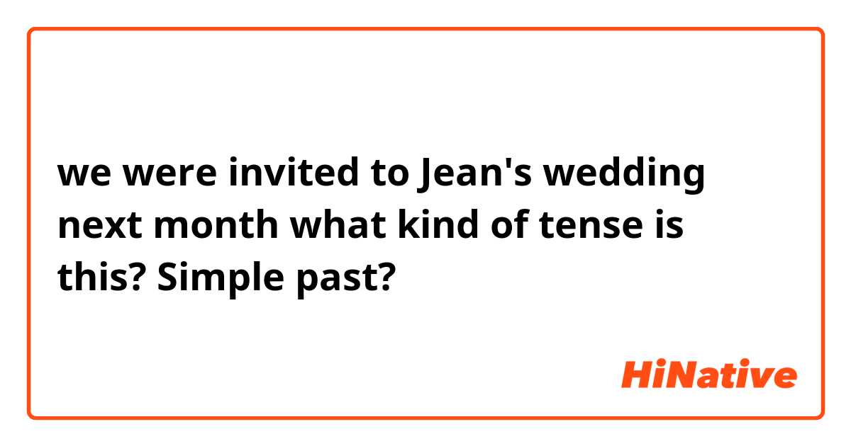 we were invited to Jean's wedding next month

what kind of tense is this? Simple past?