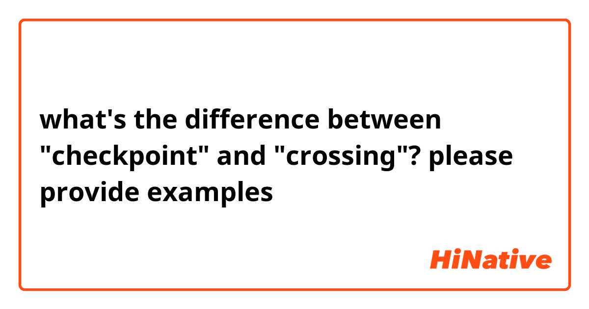 what's the difference between "checkpoint" and "crossing"? please provide examples