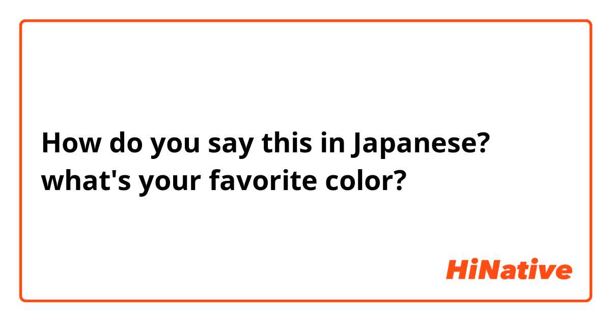 How do you say this in Japanese? what's your favorite color? 