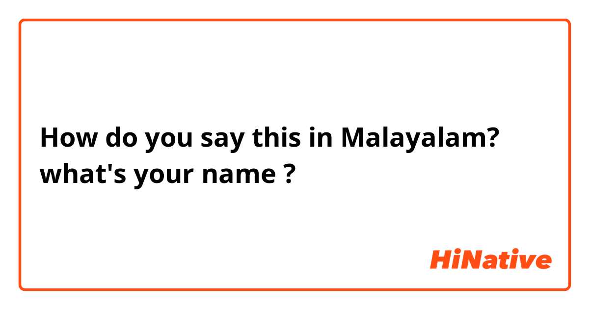 How do you say this in Malayalam? what's your name ?